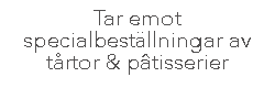 Tar emot specialbeställningar av tårtor & pâtisserier